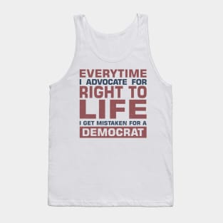 Everytime I Advocate for Right to Life I Get Mistaken For a Democrat Tank Top